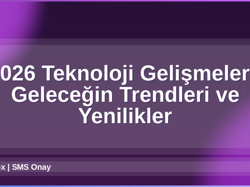 2026 Teknoloji Gelişmeleri