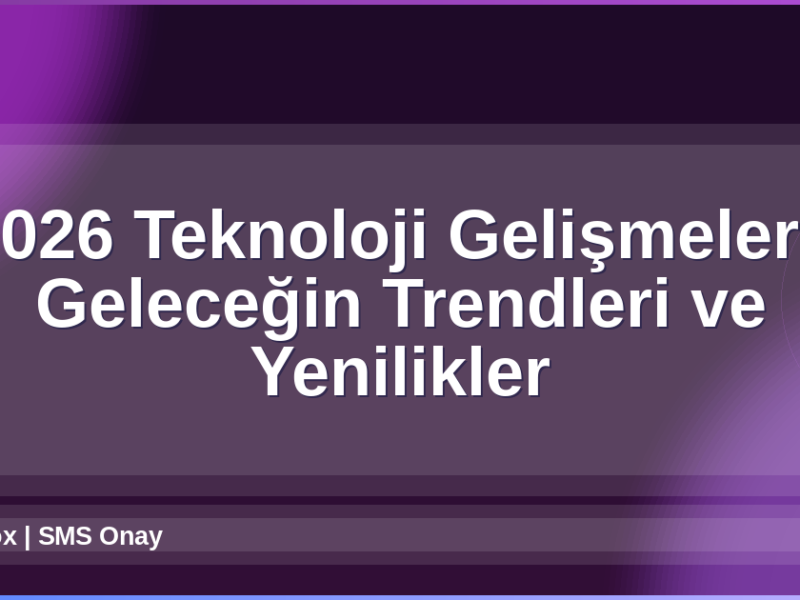 2026 Teknoloji Gelişmeleri