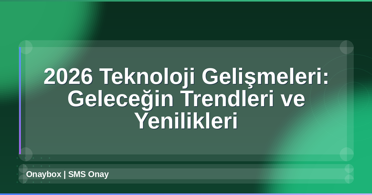 2026 Teknoloji Gelişmeleri