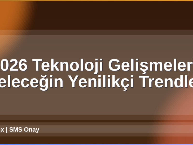 2026 Teknoloji Gelişmeleri