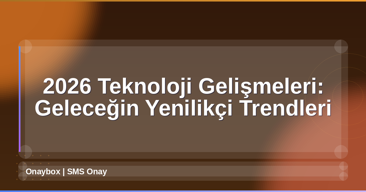 2026 Teknoloji Gelişmeleri