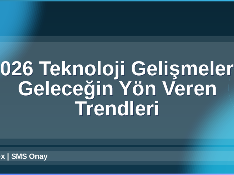 2026 Teknoloji Gelişmeleri