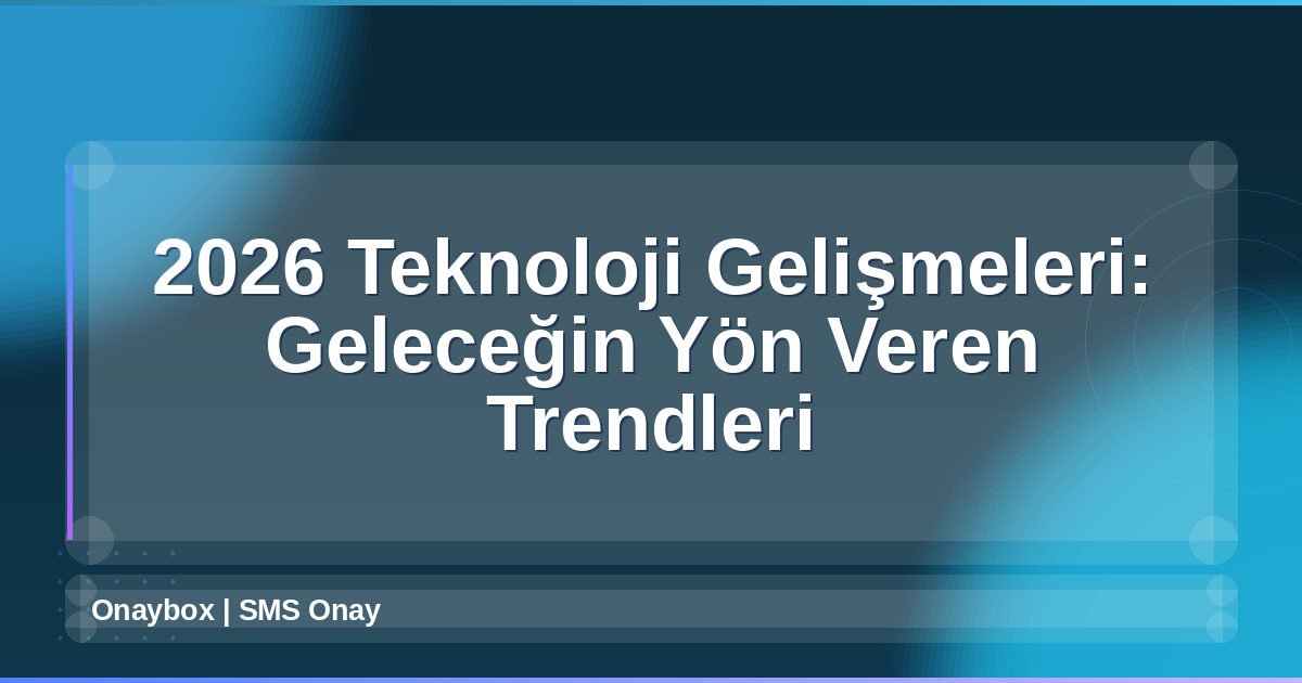 2026 Teknoloji Gelişmeleri