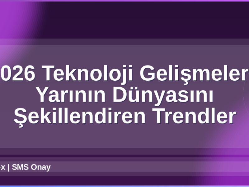 2026 Teknoloji Gelişmeleri