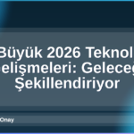 2026 Teknoloji Gelişmeleri