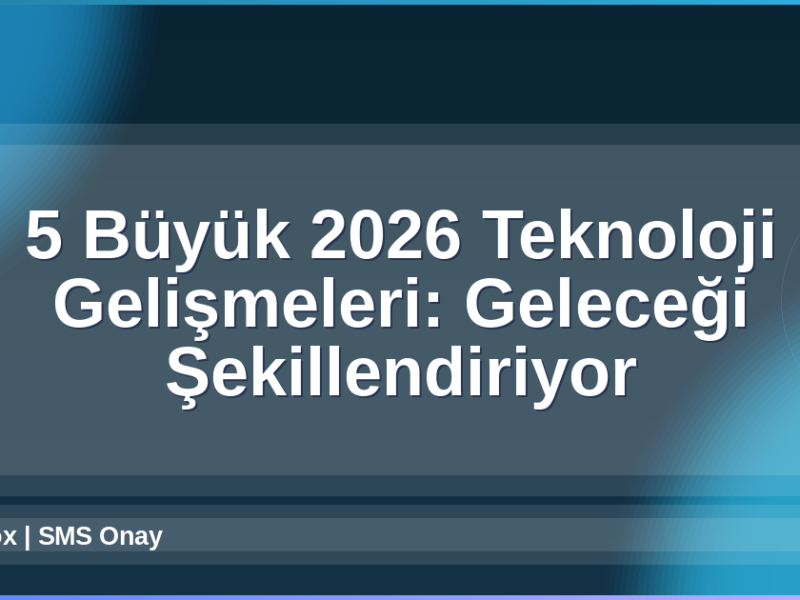 2026 Teknoloji Gelişmeleri