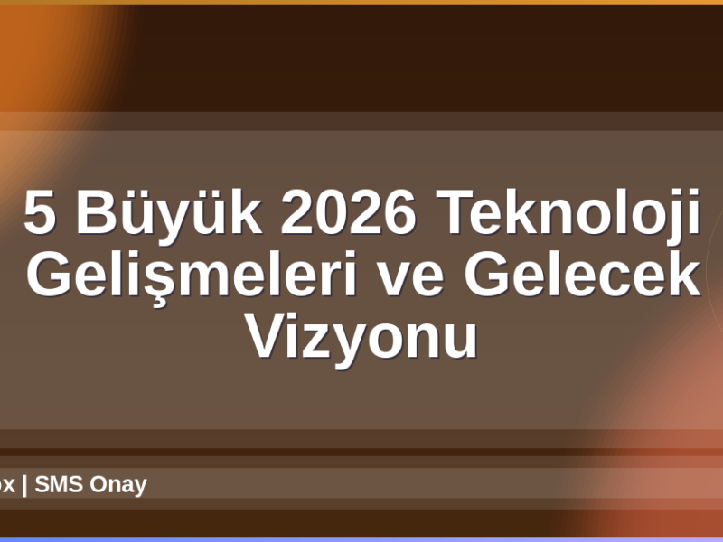 2026 Teknoloji Gelişmeleri
