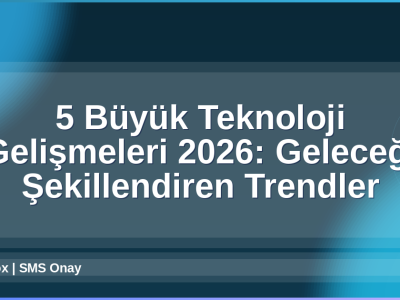 Teknoloji Gelişmeleri 2026