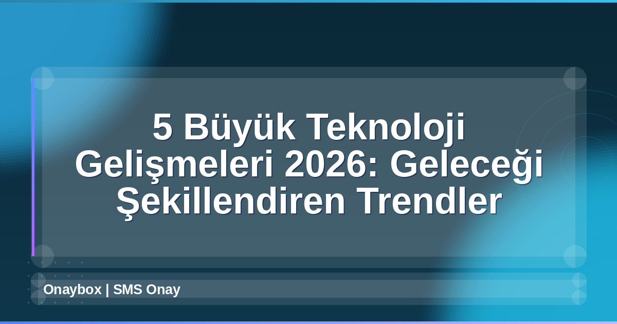 Teknoloji Gelişmeleri 2026