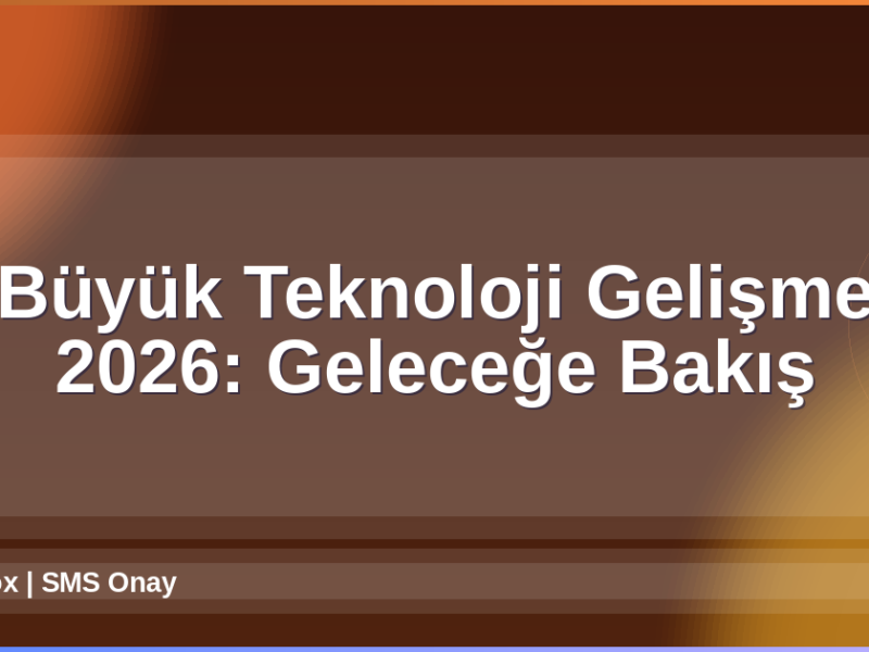 Teknoloji Gelişmeleri 2026