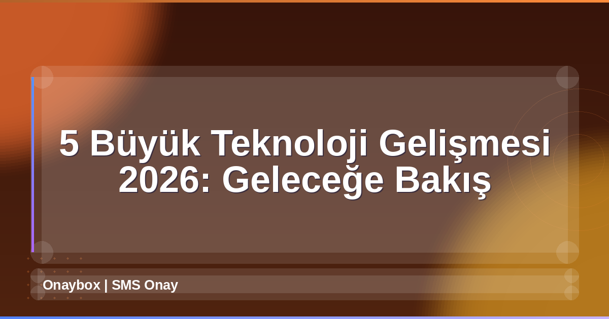 Teknoloji Gelişmeleri 2026