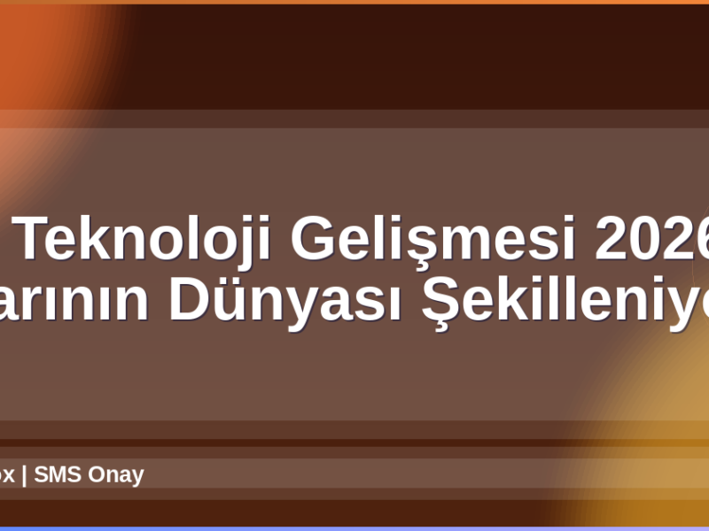 Teknoloji Gelişmeleri 2026