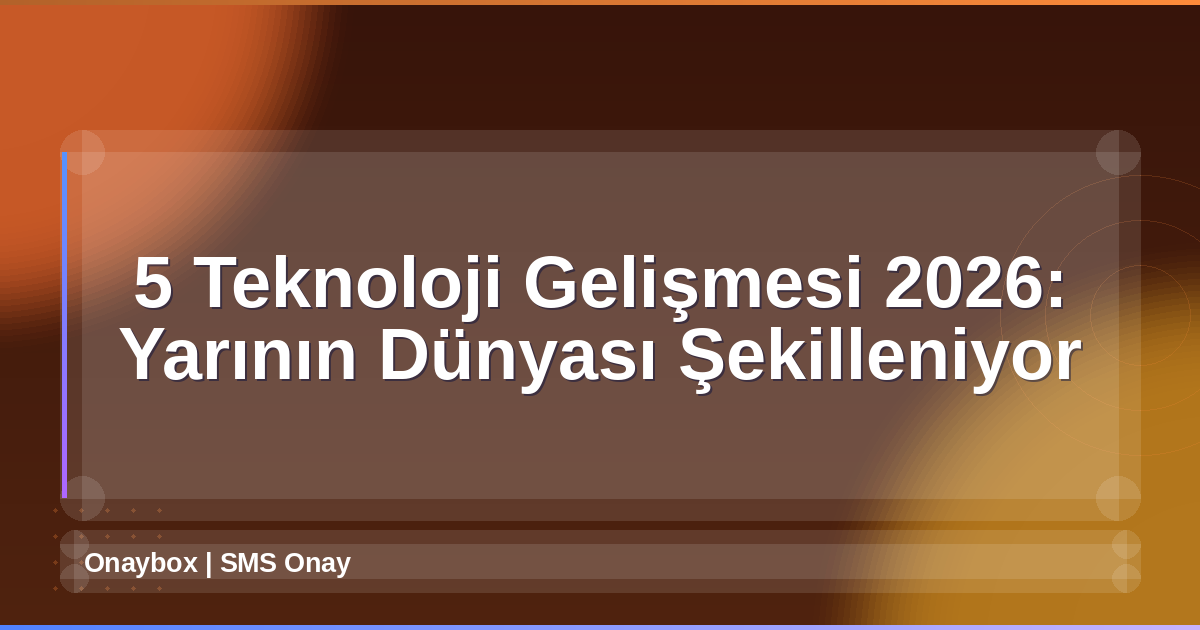 Teknoloji Gelişmeleri 2026