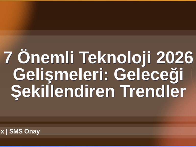 Teknoloji 2026 Gelişmeleri