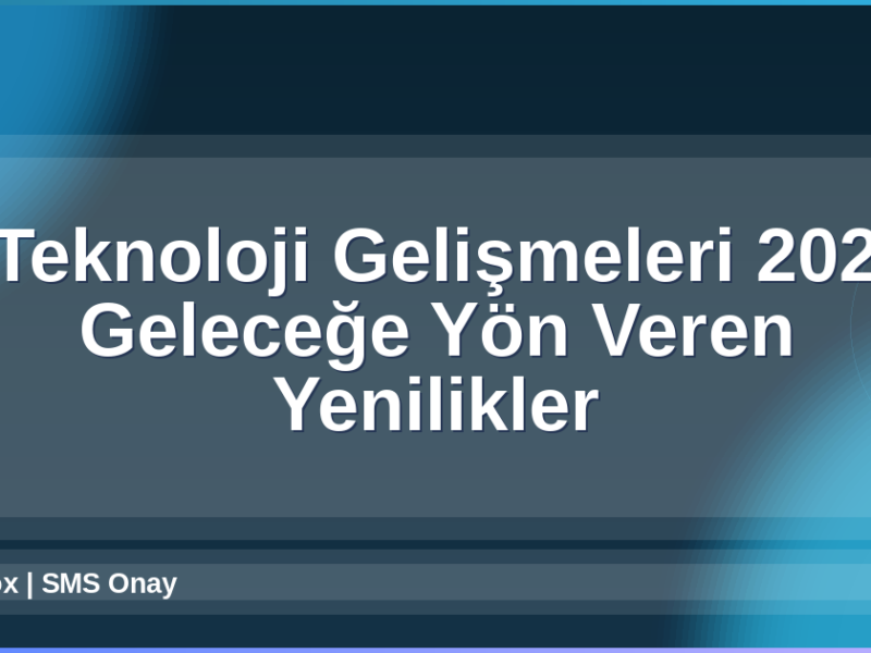 Teknoloji Gelişmeleri 2026