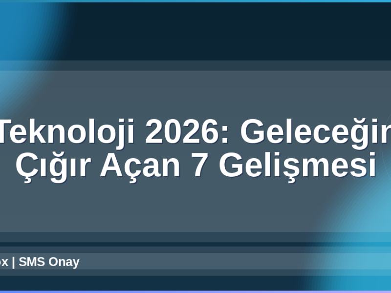 Teknoloji 2026 Gelişmeleri