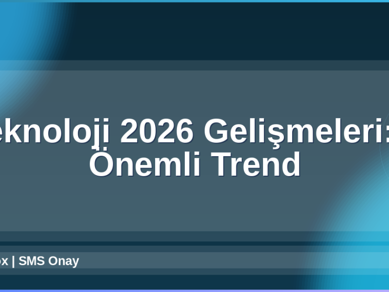 Teknoloji 2026 Gelişmeleri