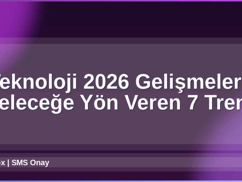Teknoloji 2026 Gelişmeleri