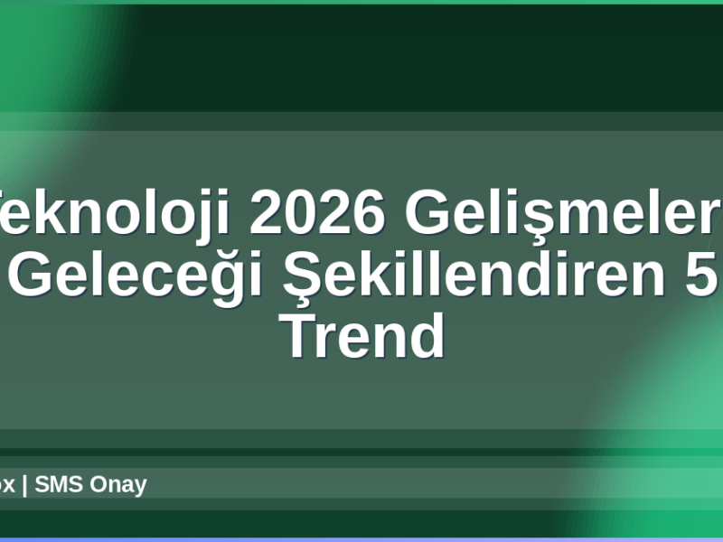 Teknoloji 2026 Gelişmeleri