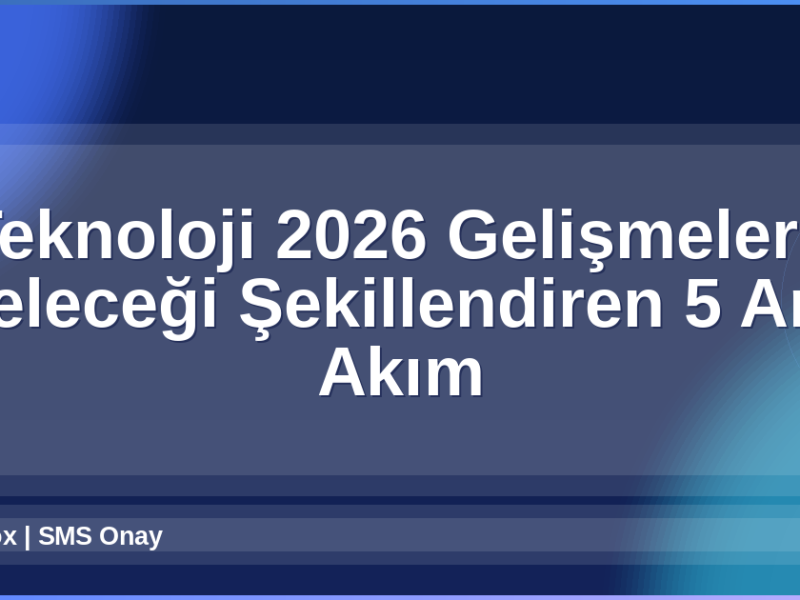 Teknoloji 2026 Gelişmeleri