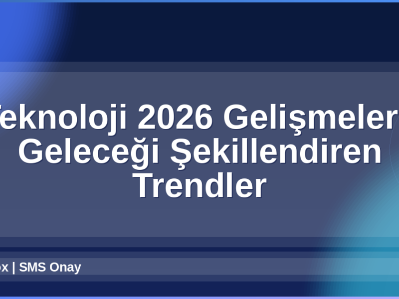 Teknoloji 2026 Gelişmeleri
