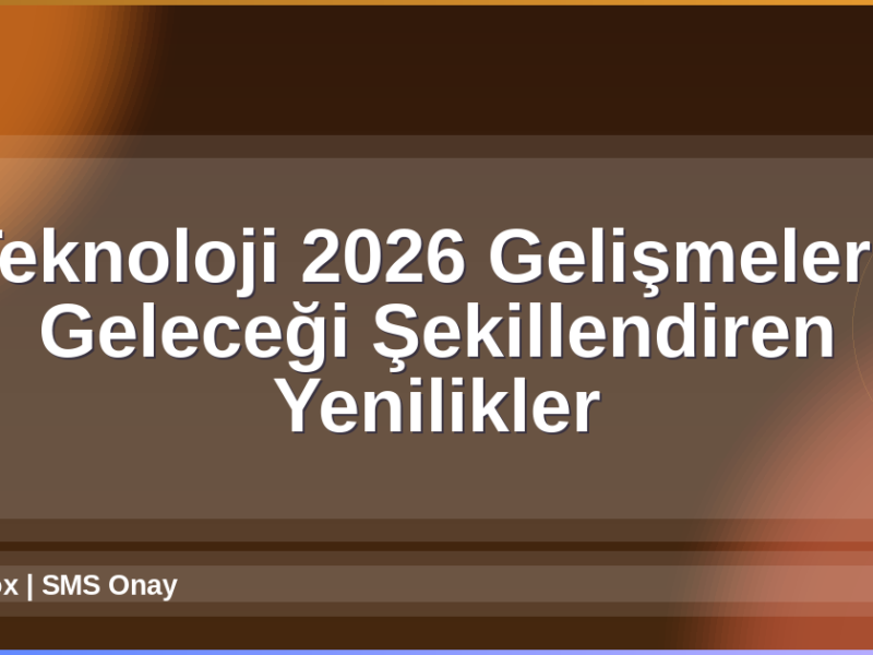 Teknoloji 2026 Gelişmeleri