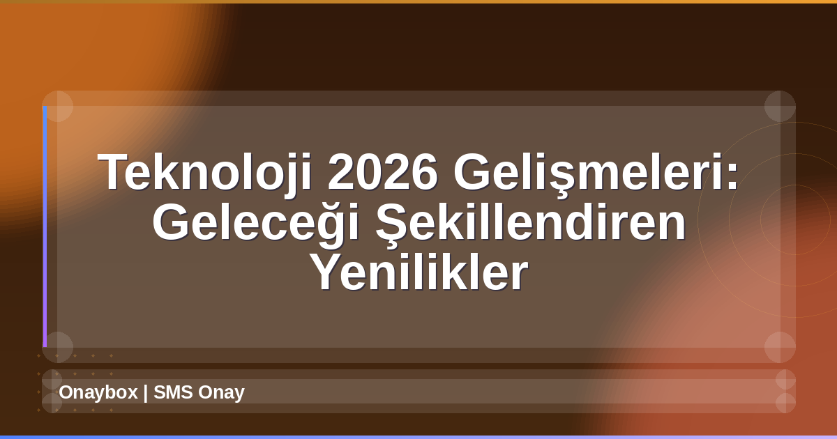 Teknoloji 2026 Gelişmeleri