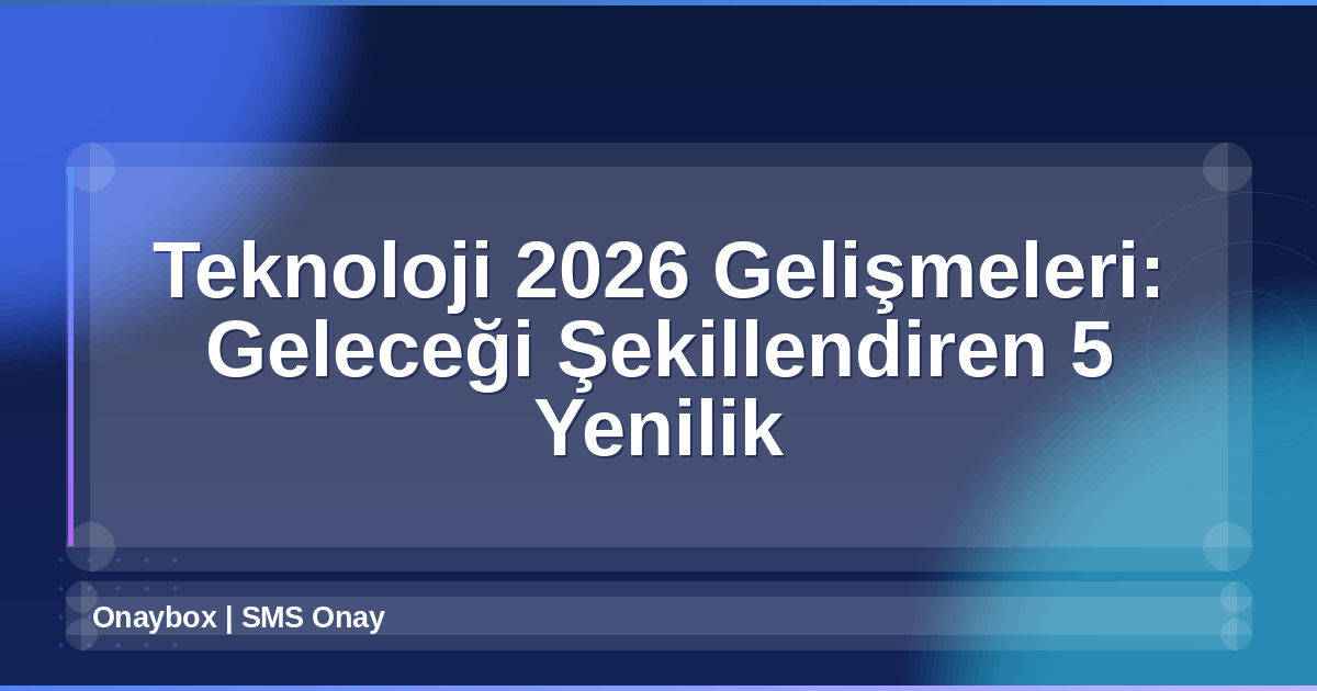 Teknoloji 2026 Gelişmeleri