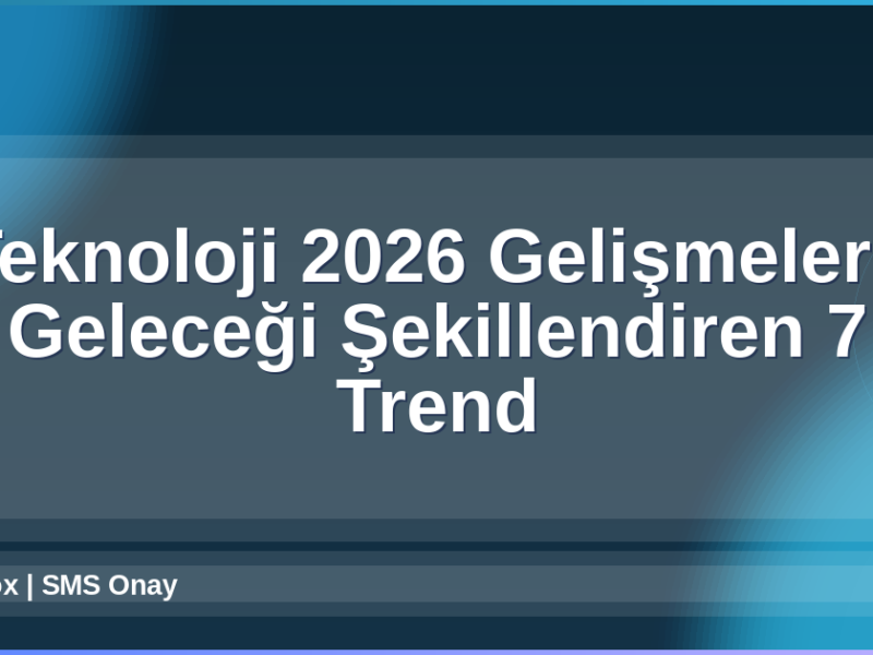 Teknoloji 2026 Gelişmeleri