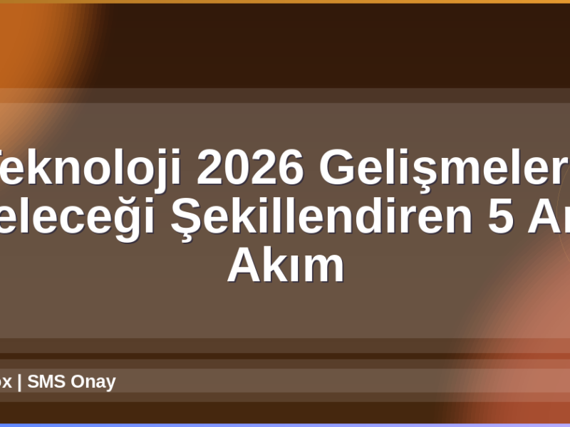 Teknoloji 2026 Gelişmeleri