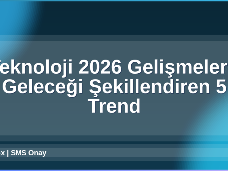Teknoloji 2026 Gelişmeleri
