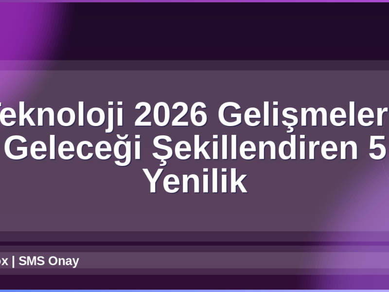 Teknoloji 2026 Gelişmeleri