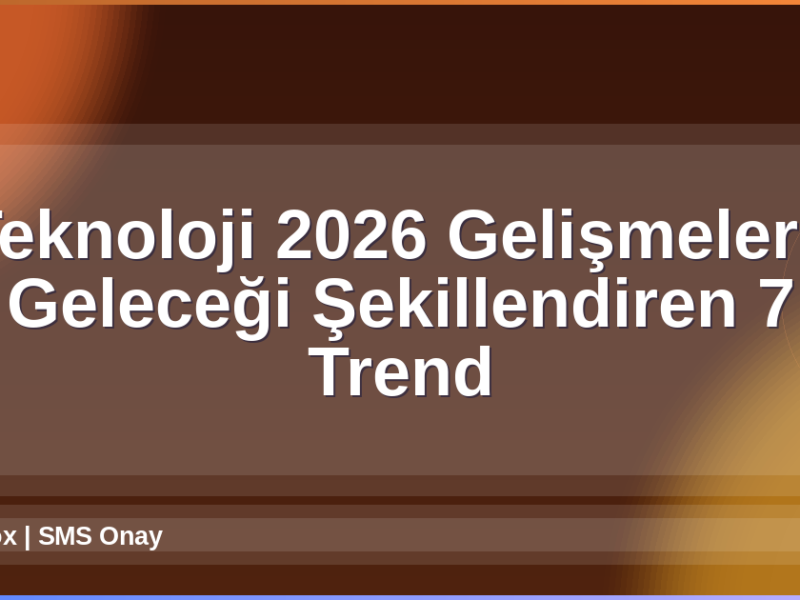 Teknoloji 2026 Gelişmeleri