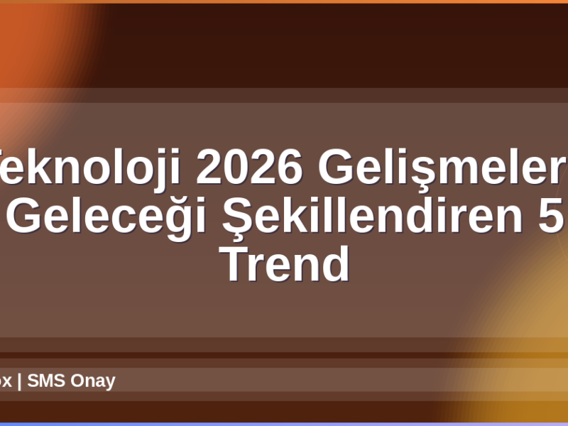 Teknoloji 2026 Gelişmeleri