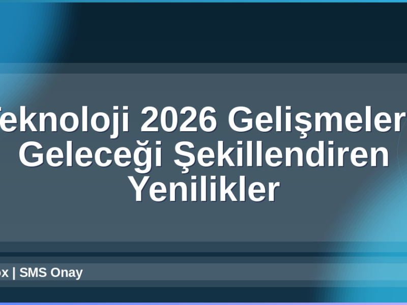Teknoloji 2026 Gelişmeleri