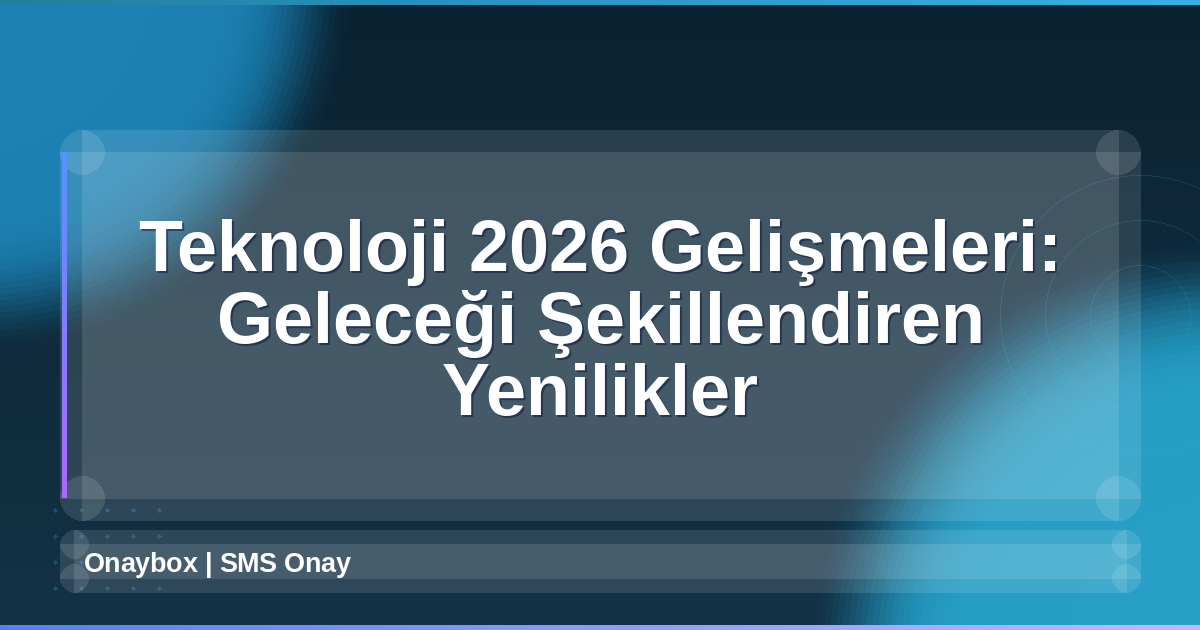 Teknoloji 2026 Gelişmeleri