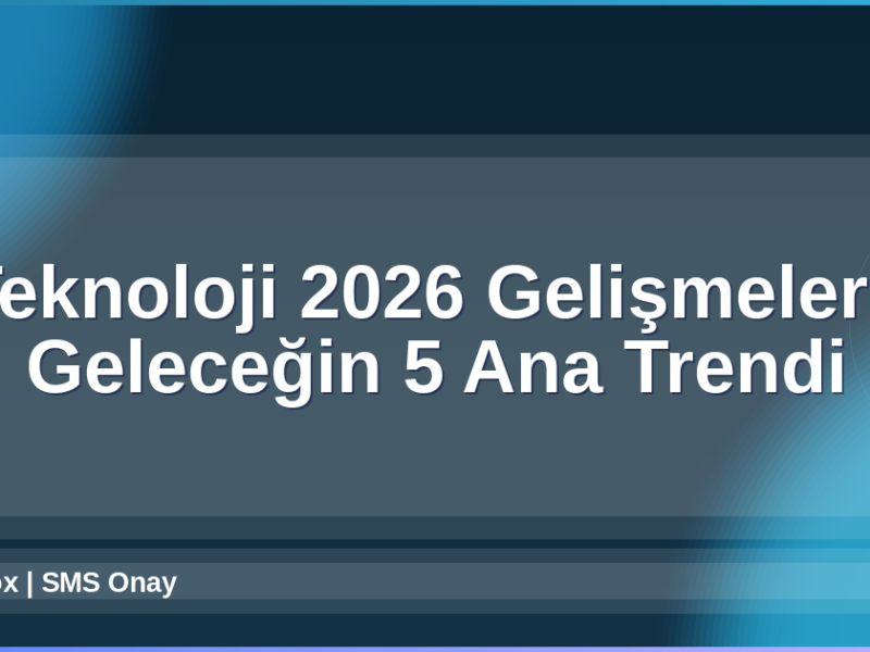 Teknoloji 2026 Gelişmeleri