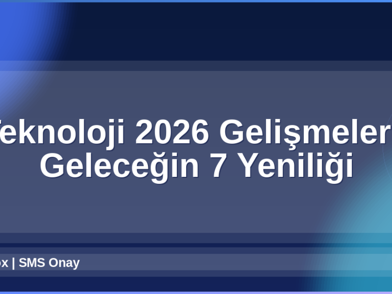 Teknoloji 2026 Gelişmeleri
