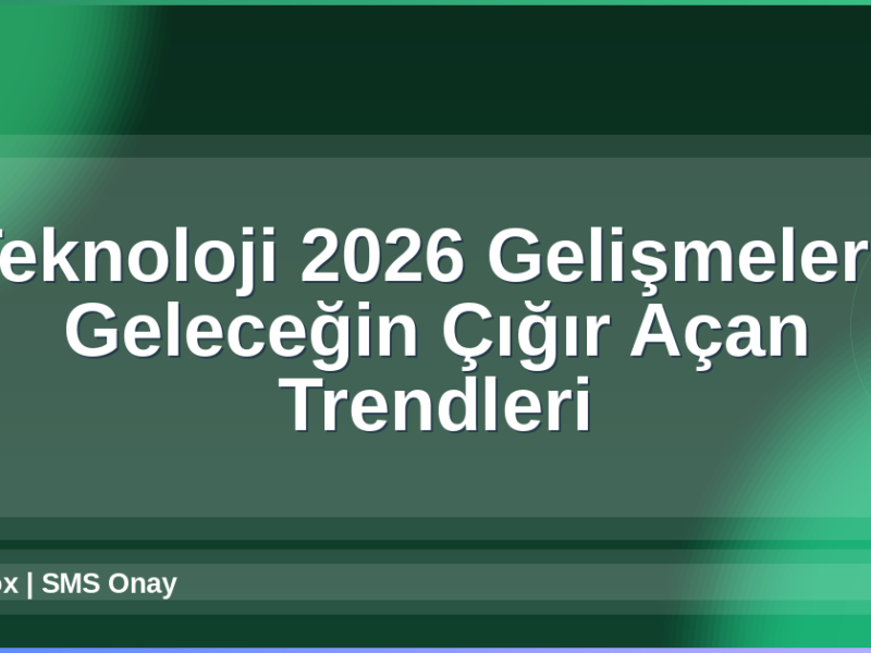 Teknoloji 2026 Gelişmeleri