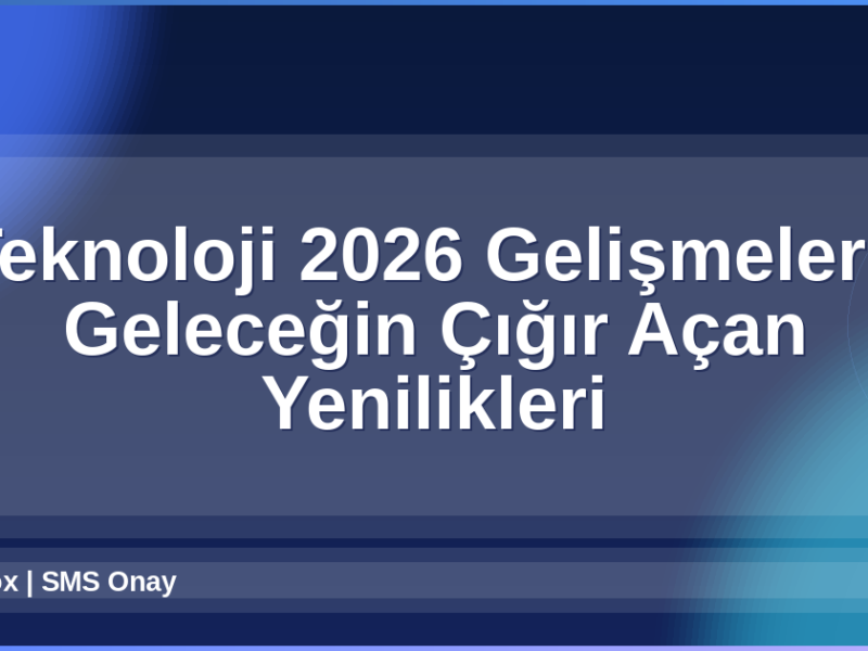 Teknoloji 2026 Gelişmeleri