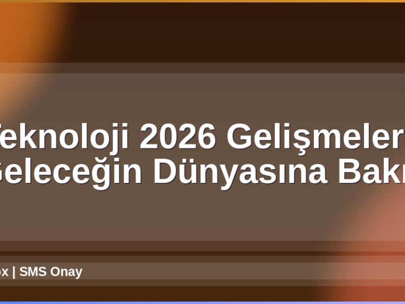 Teknoloji 2026 Gelişmeleri