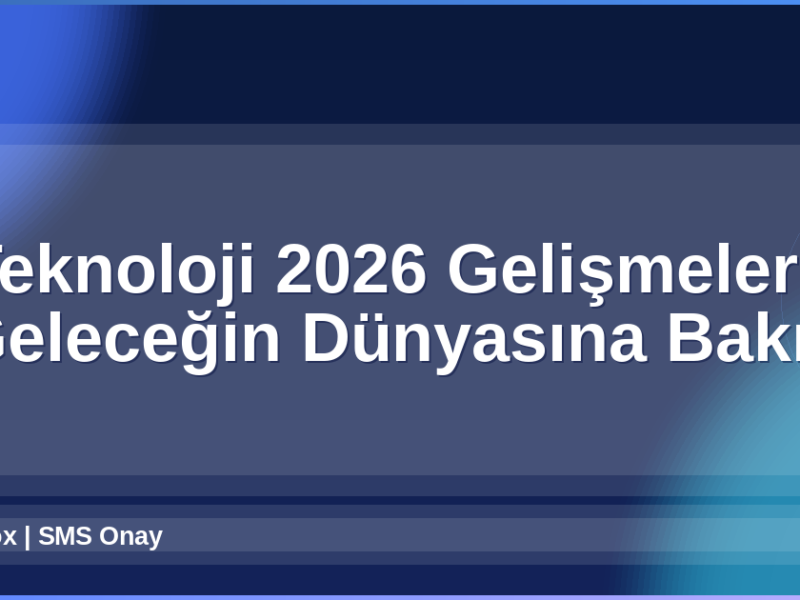 Teknoloji 2026 Gelişmeleri