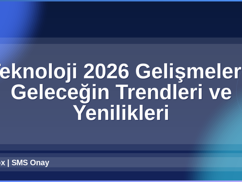 Teknoloji 2026 Gelişmeleri