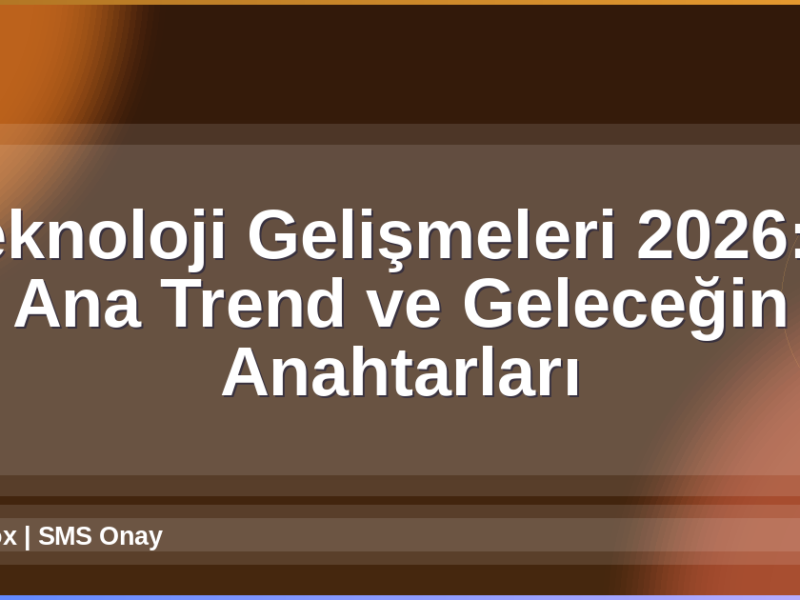 Teknoloji Gelişmeleri 2026