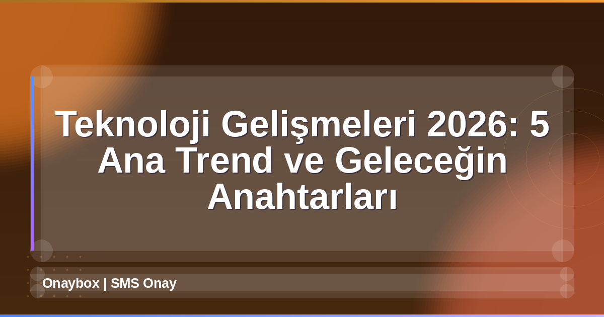 Teknoloji Gelişmeleri 2026