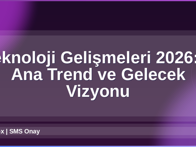 Teknoloji Gelişmeleri 2026