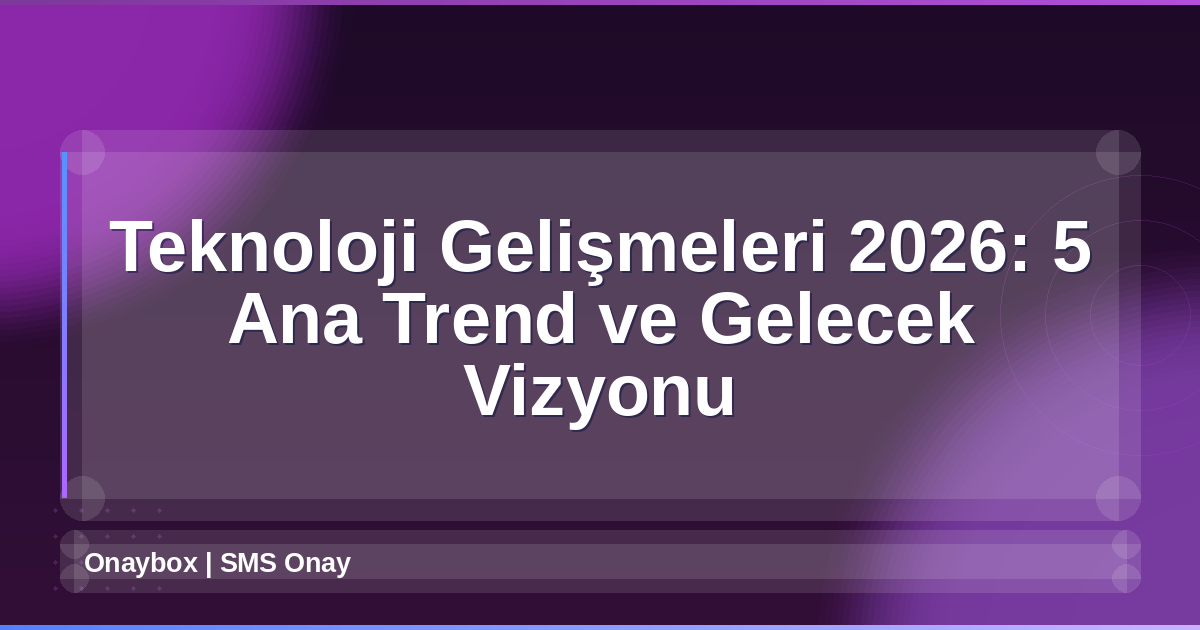 Teknoloji Gelişmeleri 2026