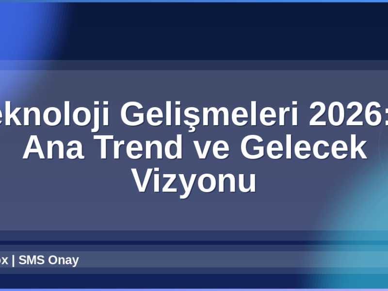 Teknoloji Gelişmeleri 2026