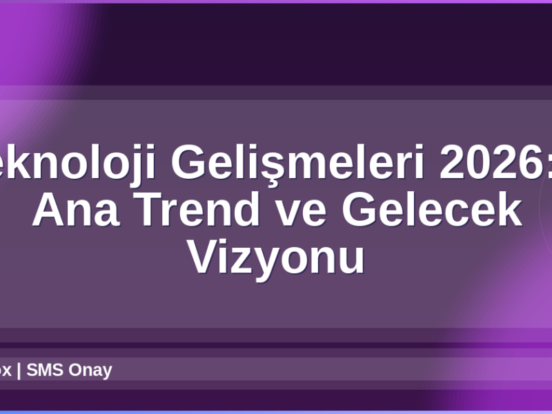 Teknoloji Gelişmeleri