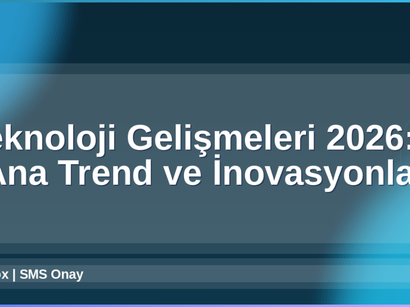 Teknoloji Gelişmeleri 2026